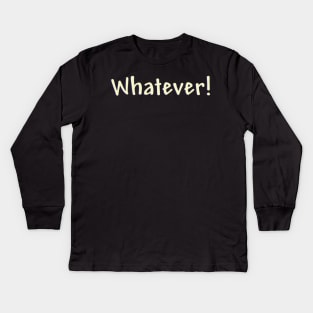 Whatever! Kids Long Sleeve T-Shirt